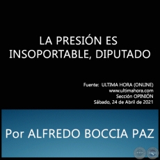 LA PRESIN ES INSOPORTABLE, DIPUTADO - Por ALFREDO BOCCIA PAZ - Sbado, 24 de Abril de 2021